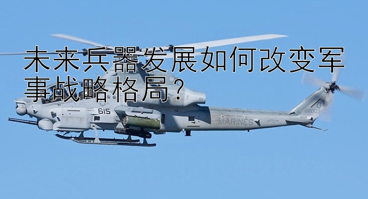 未来兵器发展如何改变军事战略格局？