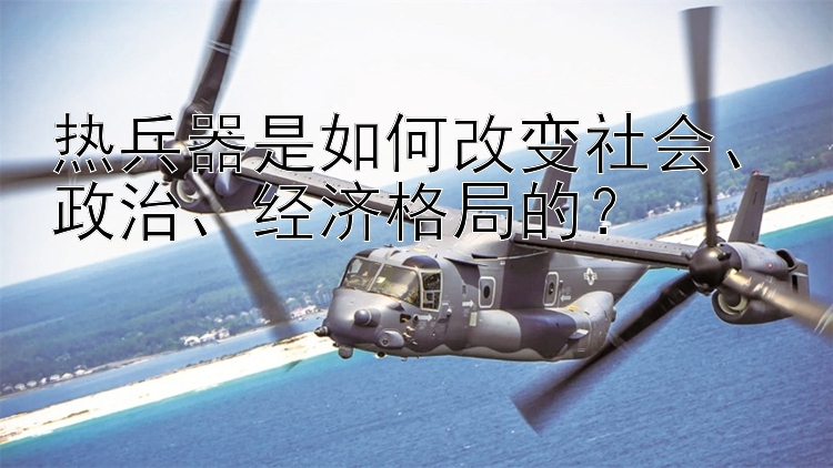 热兵器是如何改变社会、政治、经济格局的？