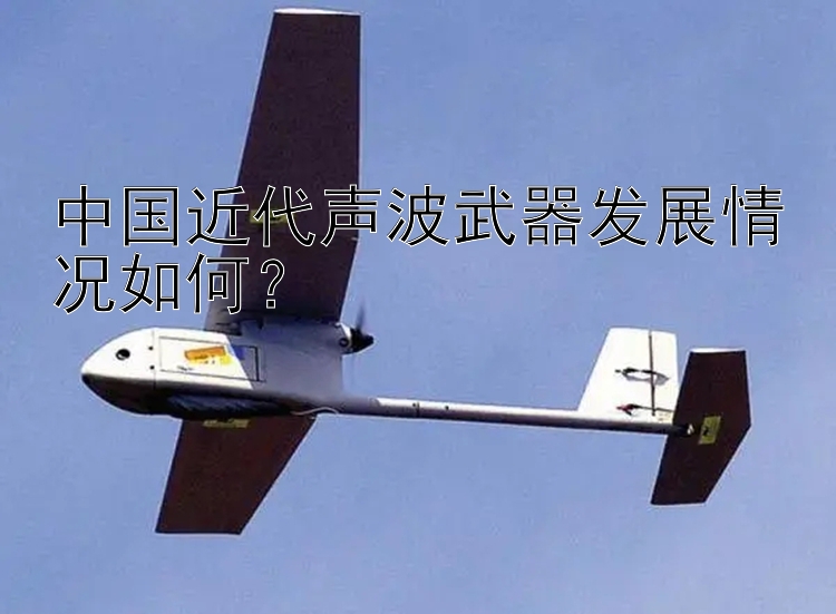 中国近代声波武器发展情况如何？