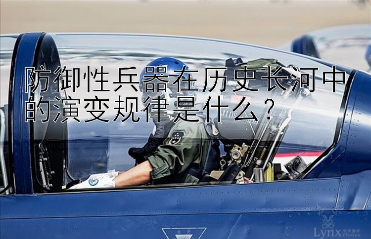 防御性兵器在历史长河中的演变规律是什么？