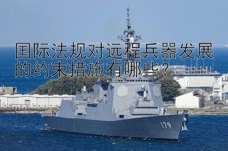 国际法规对远程兵器发展的约束措施有哪些？