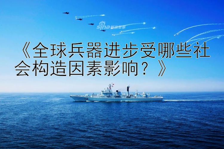 《全球兵器进步受哪些社会构造因素影响？》