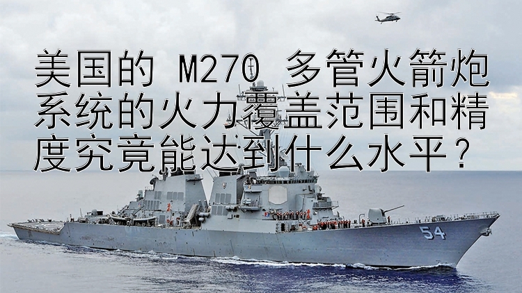 美国的 M270 多管火箭炮系统的火力覆盖范围和精度究竟能达到什么水平？