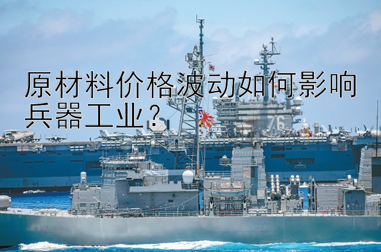 原材料价格波动如何影响兵器工业？