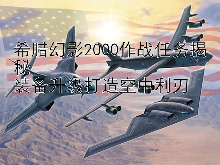 希腊幻影2000作战任务揭秘  
装备升级打造空中利刃