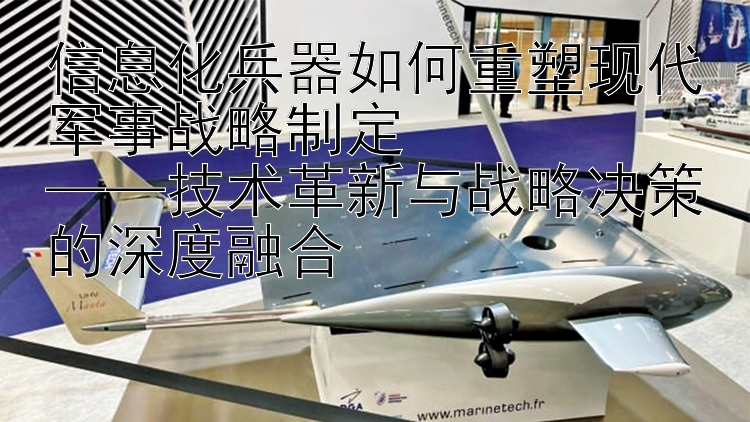 信息化兵器如何重塑现代军事战略制定  
——技术革新与战略决策的深度融合