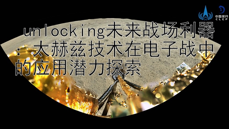  unlocking未来战场利器：太赫兹技术在电子战中的应用潜力探索