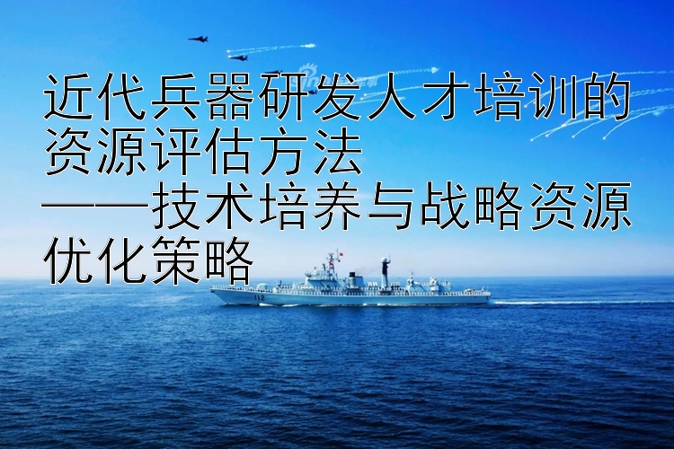 近代兵器研发人才培训的资源评估方法  