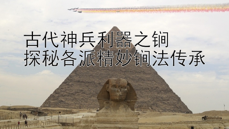 古代神兵利器之锏  
探秘各派精妙锏法传承